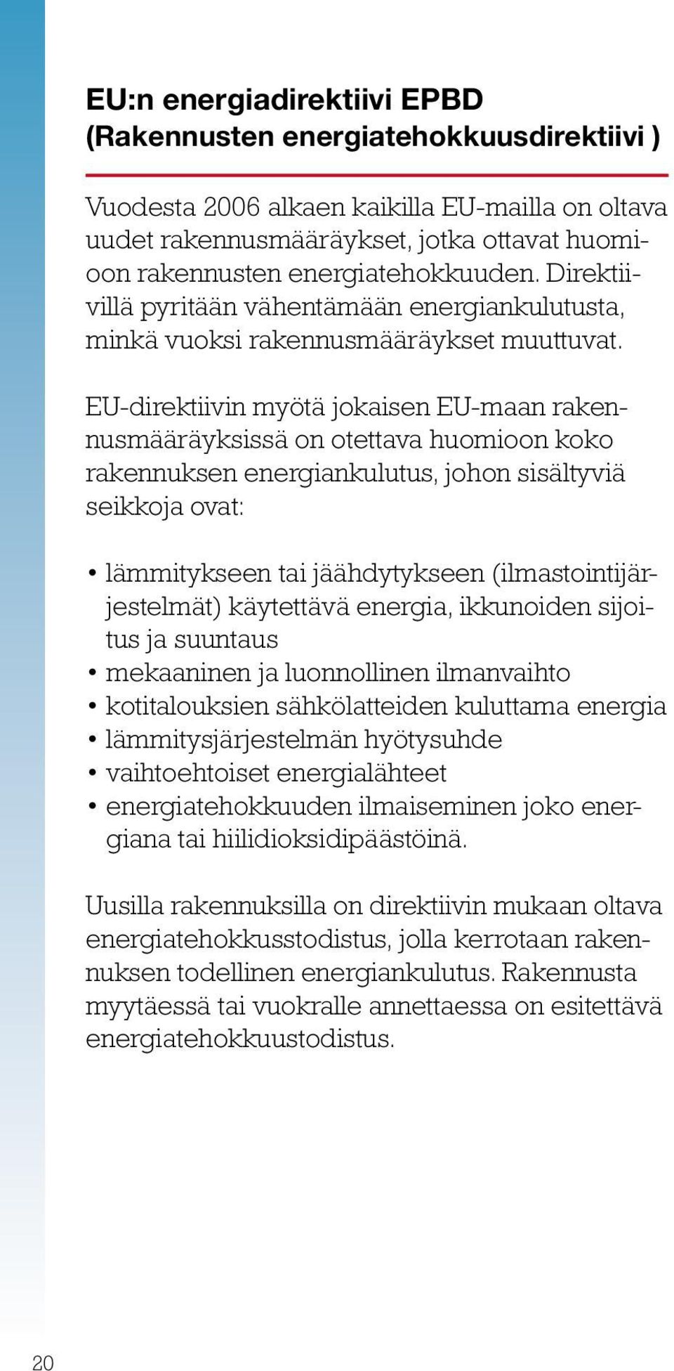 EU-direktiivin myötä jokaisen EU-maan rakennusmääräyksissä on otettava huomioon koko rakennuksen energiankulutus, johon sisältyviä seikkoja ovat: lämmitykseen tai jäähdytykseen