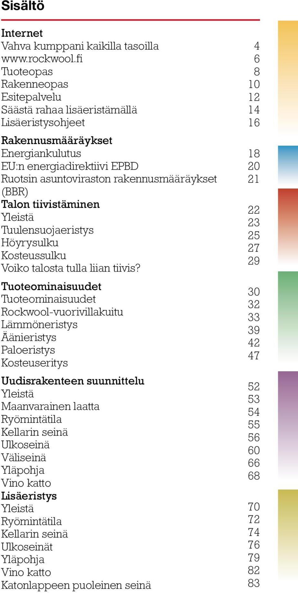 Talon tiivistäminen Yleistä Tuulensuojaeristys Höyrysulku Kosteussulku Voiko talosta tulla liian tiivis?