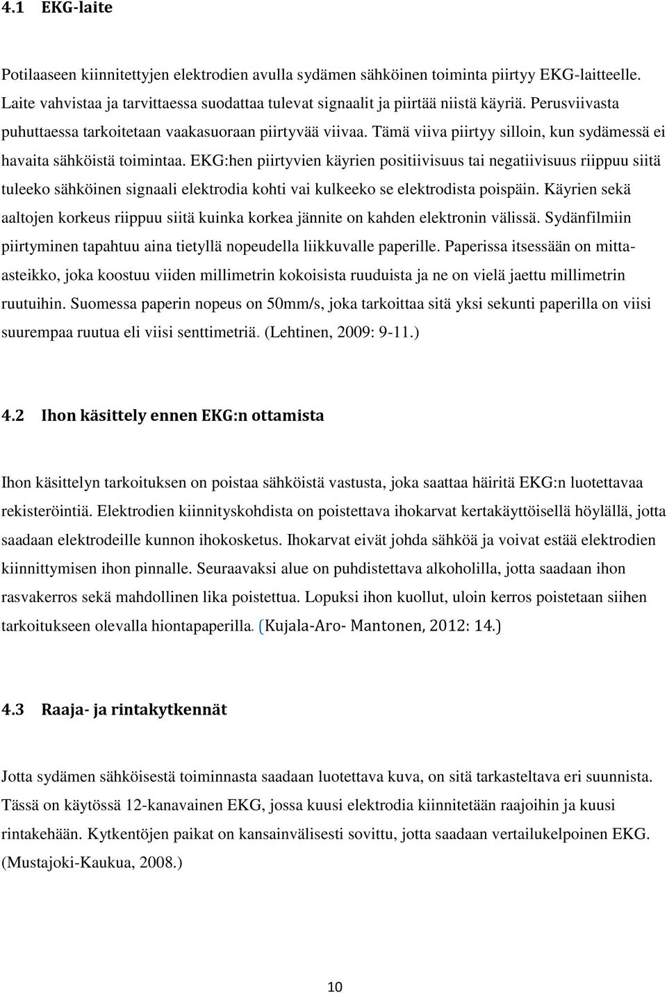 EKG:hen piirtyvien käyrien positiivisuus tai negatiivisuus riippuu siitä tuleeko sähköinen signaali elektrodia kohti vai kulkeeko se elektrodista poispäin.