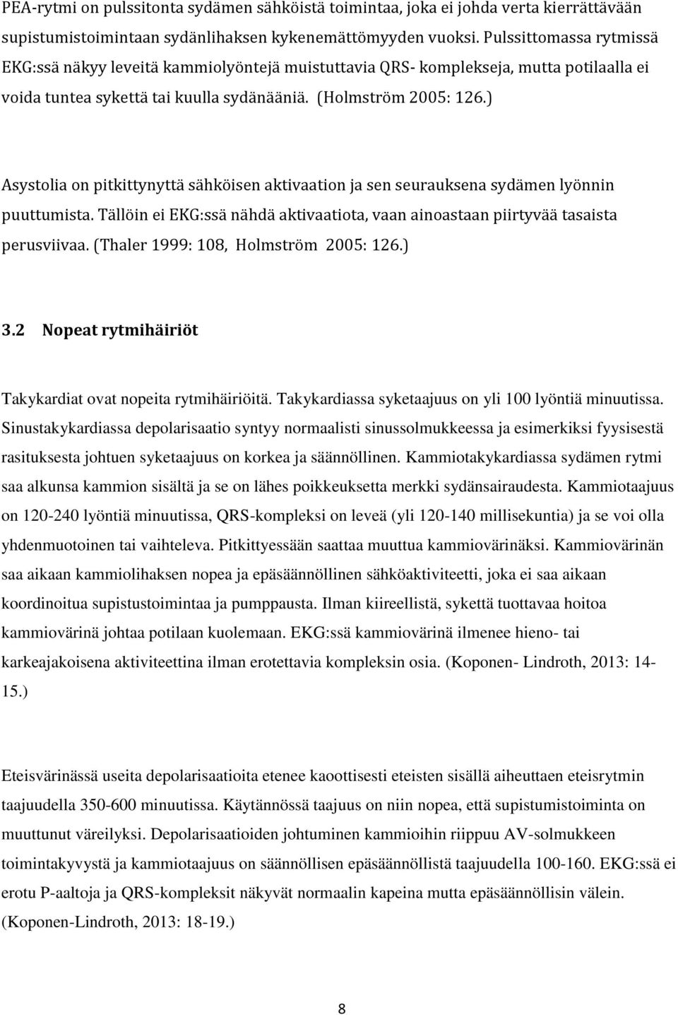 ) Asystolia on pitkittynyttä sähköisen aktivaation ja sen seurauksena sydämen lyönnin puuttumista. Tällöin ei EKG:ssä nähdä aktivaatiota, vaan ainoastaan piirtyvää tasaista perusviivaa.