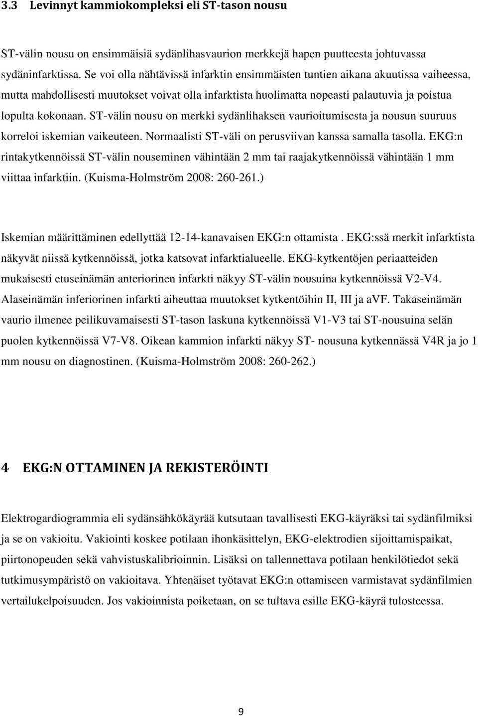 ST-välin nousu on merkki sydänlihaksen vaurioitumisesta ja nousun suuruus korreloi iskemian vaikeuteen. Normaalisti ST-väli on perusviivan kanssa samalla tasolla.