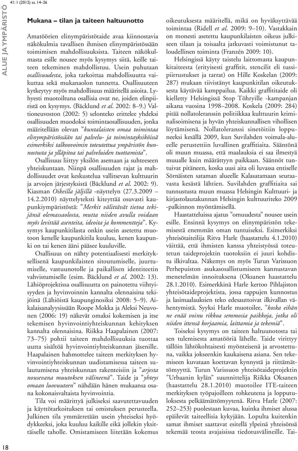 Osallisuuteen kytkeytyy myös mahdollisuus määritellä asioita. Lyhyesti muotoiltuna osallisia ovat ne, joiden elinpiiristä on kysymys. (Bäcklund et al. 2002: 8 9.