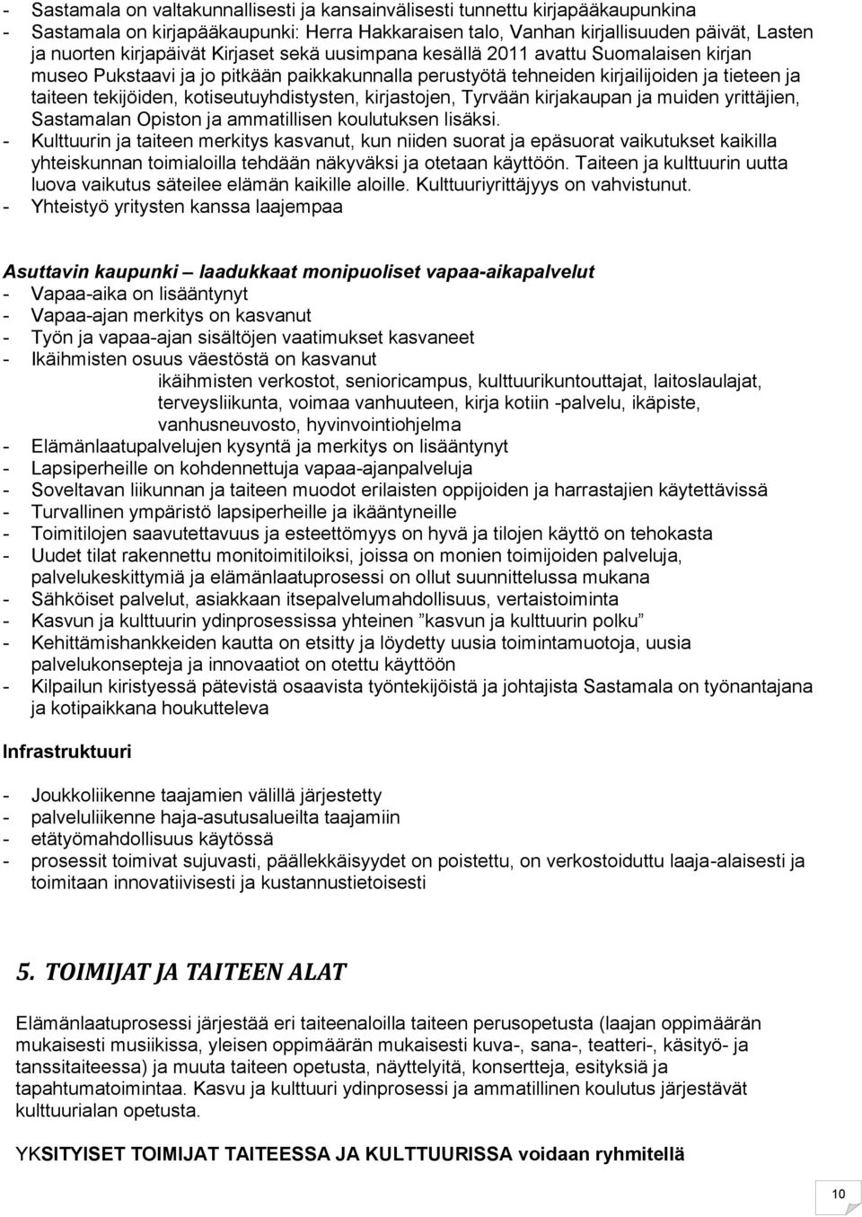 kirjastojen, Tyrvään kirjakaupan ja muiden yrittäjien, Sastamalan Opiston ja ammatillisen koulutuksen lisäksi.