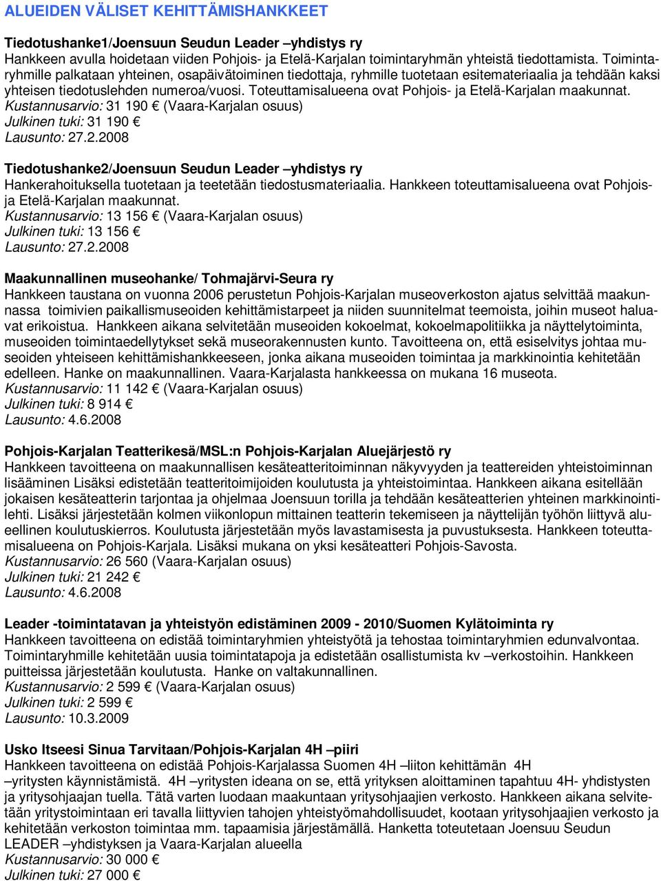 Toteuttamisalueena ovat Pohjois- ja Etelä-Karjalan maakunnat. Kustannusarvio: 31 190 (Vaara-Karjalan osuus) Julkinen tuki: 31 190 Lausunto: 27