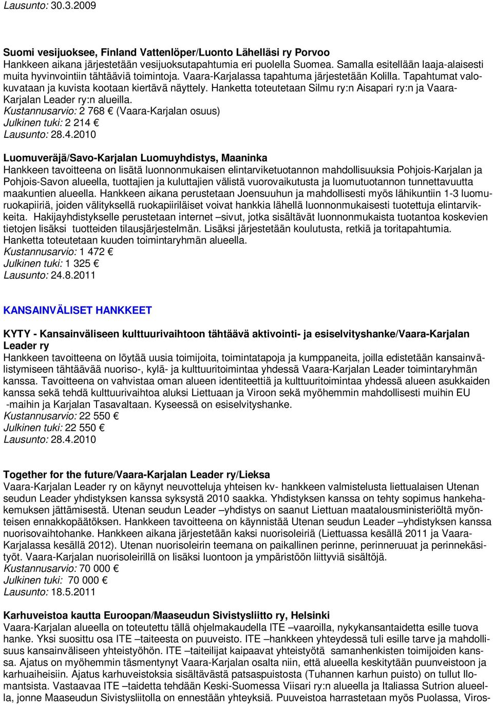 Hanketta toteutetaan Silmu ry:n Aisapari ry:n ja Vaara- Karjalan Leader ry:n alueilla. Kustannusarvio: 2 768 (Vaara-Karjalan osuus) Julkinen tuki: 2 214 