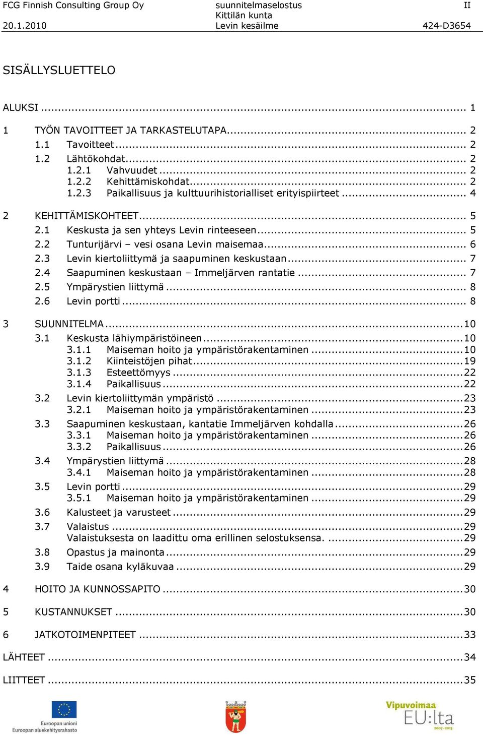 3 Levin kiertoliittymä ja saapuminen keskustaan... 7 2.4 Saapuminen keskustaan Immeljärven rantatie... 7 2.5 Ympärystien liittymä... 8 2.6 Levin portti... 8 3 SUUNNITELMA...10 3.