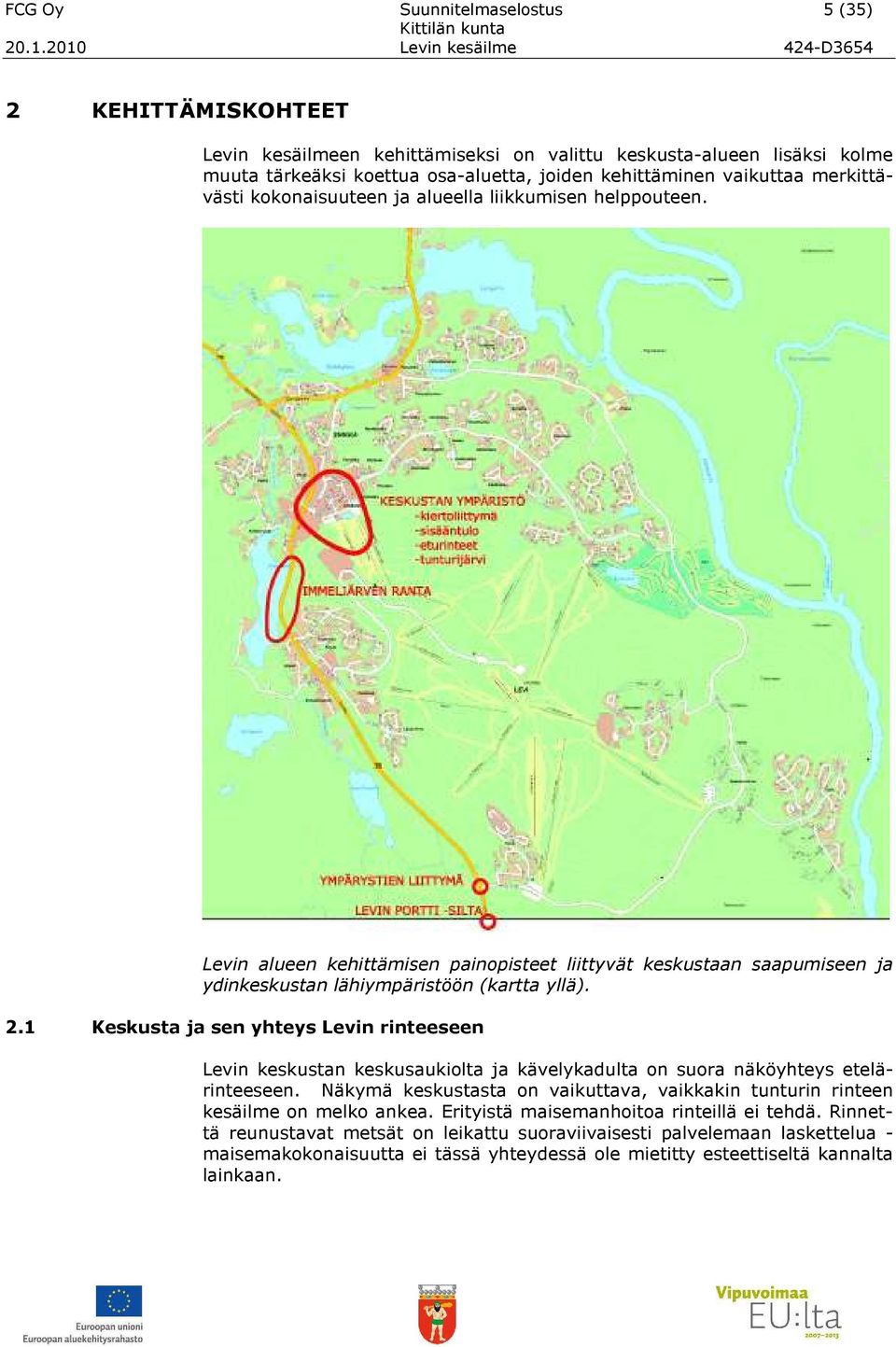 1 Keskusta ja sen yhteys Levin rinteeseen Levin keskustan keskusaukiolta ja kävelykadulta on suora näköyhteys etelärinteeseen.