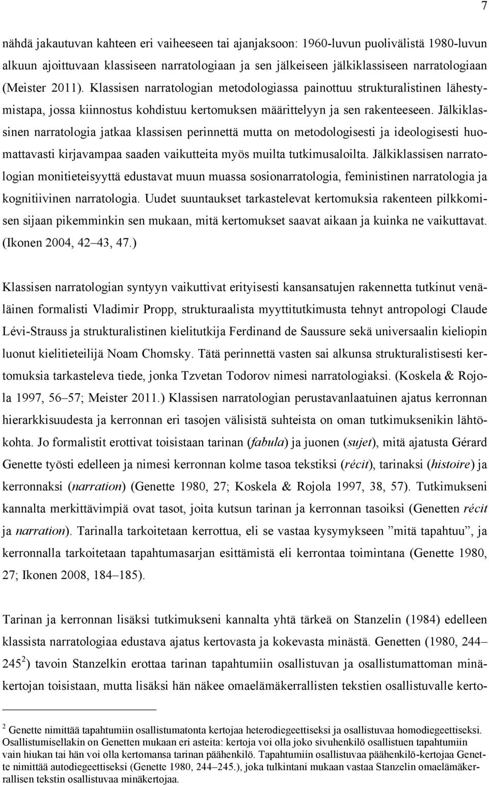 Jälkiklassinen narratologia jatkaa klassisen perinnettä mutta on metodologisesti ja ideologisesti huomattavasti kirjavampaa saaden vaikutteita myös muilta tutkimusaloilta.