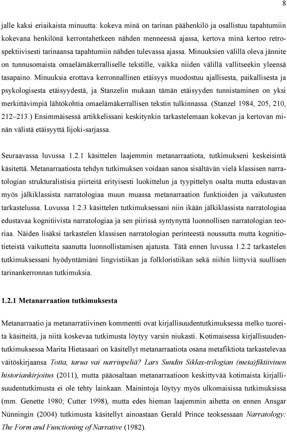 Minuuksia erottava kerronnallinen etäisyys muodostuu ajallisesta, paikallisesta ja psykologisesta etäisyydestä, ja Stanzelin mukaan tämän etäisyyden tunnistaminen on yksi merkittävimpiä lähtökohtia