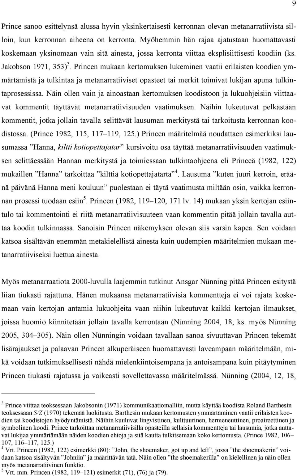 Princen mukaan kertomuksen lukeminen vaatii erilaisten koodien ymmärtämistä ja tulkintaa ja metanarratiiviset opasteet tai merkit toimivat lukijan apuna tulkintaprosessissa.