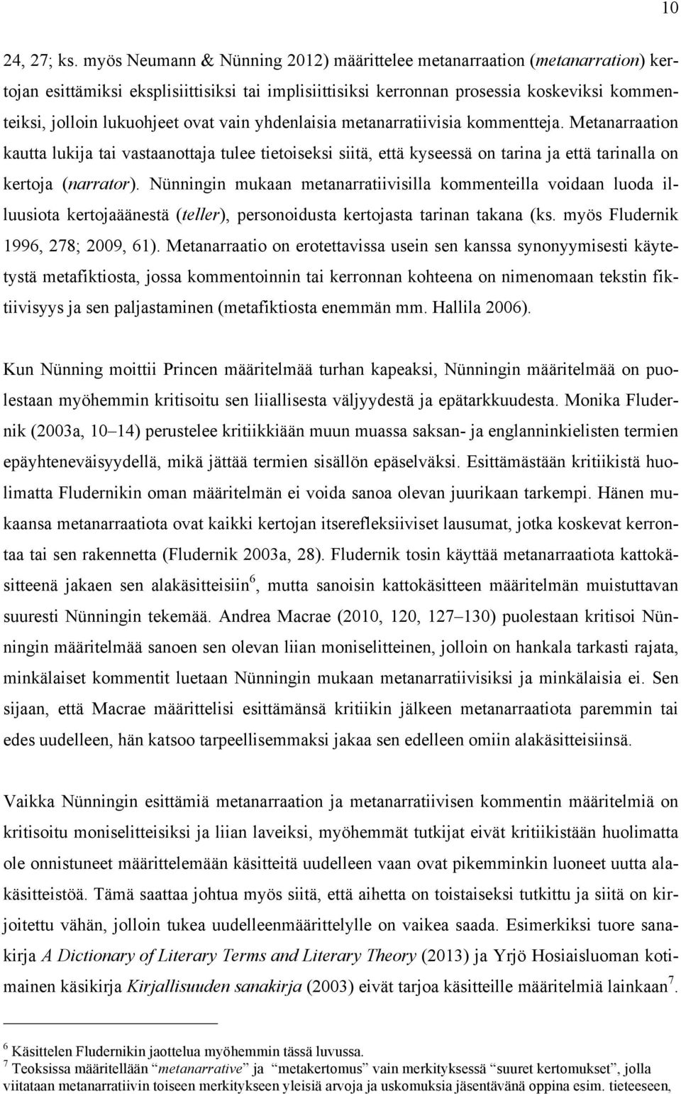 ovat vain yhdenlaisia metanarratiivisia kommentteja. Metanarraation kautta lukija tai vastaanottaja tulee tietoiseksi siitä, että kyseessä on tarina ja että tarinalla on kertoja (narrator).