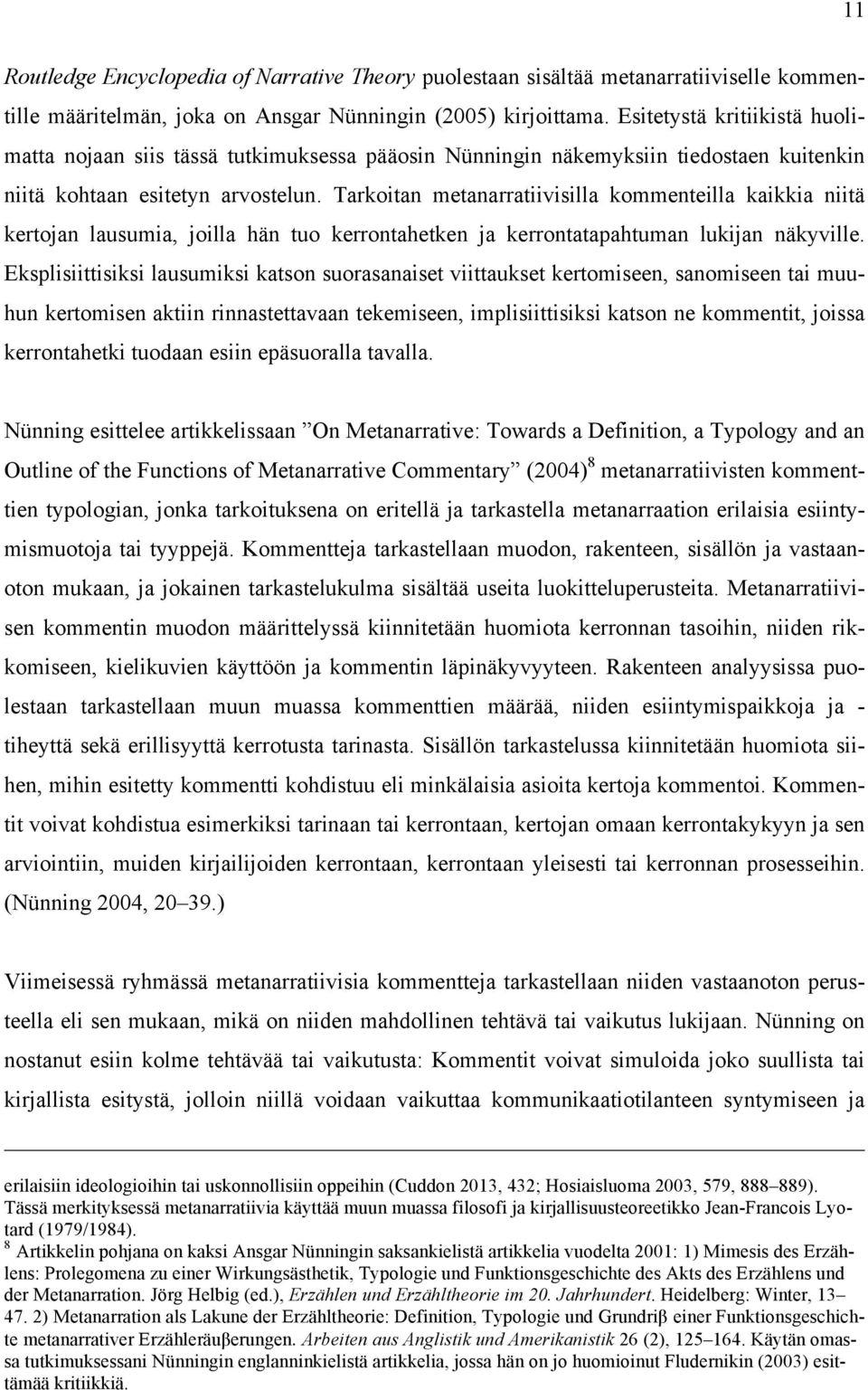 Tarkoitan metanarratiivisilla kommenteilla kaikkia niitä kertojan lausumia, joilla hän tuo kerrontahetken ja kerrontatapahtuman lukijan näkyville.