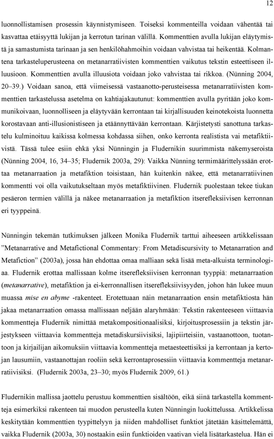 Kolmantena tarkasteluperusteena on metanarratiivisten kommenttien vaikutus tekstin esteettiseen illuusioon. Kommenttien avulla illuusiota voidaan joko vahvistaa tai rikkoa. (Nünning 2004, 20 39.