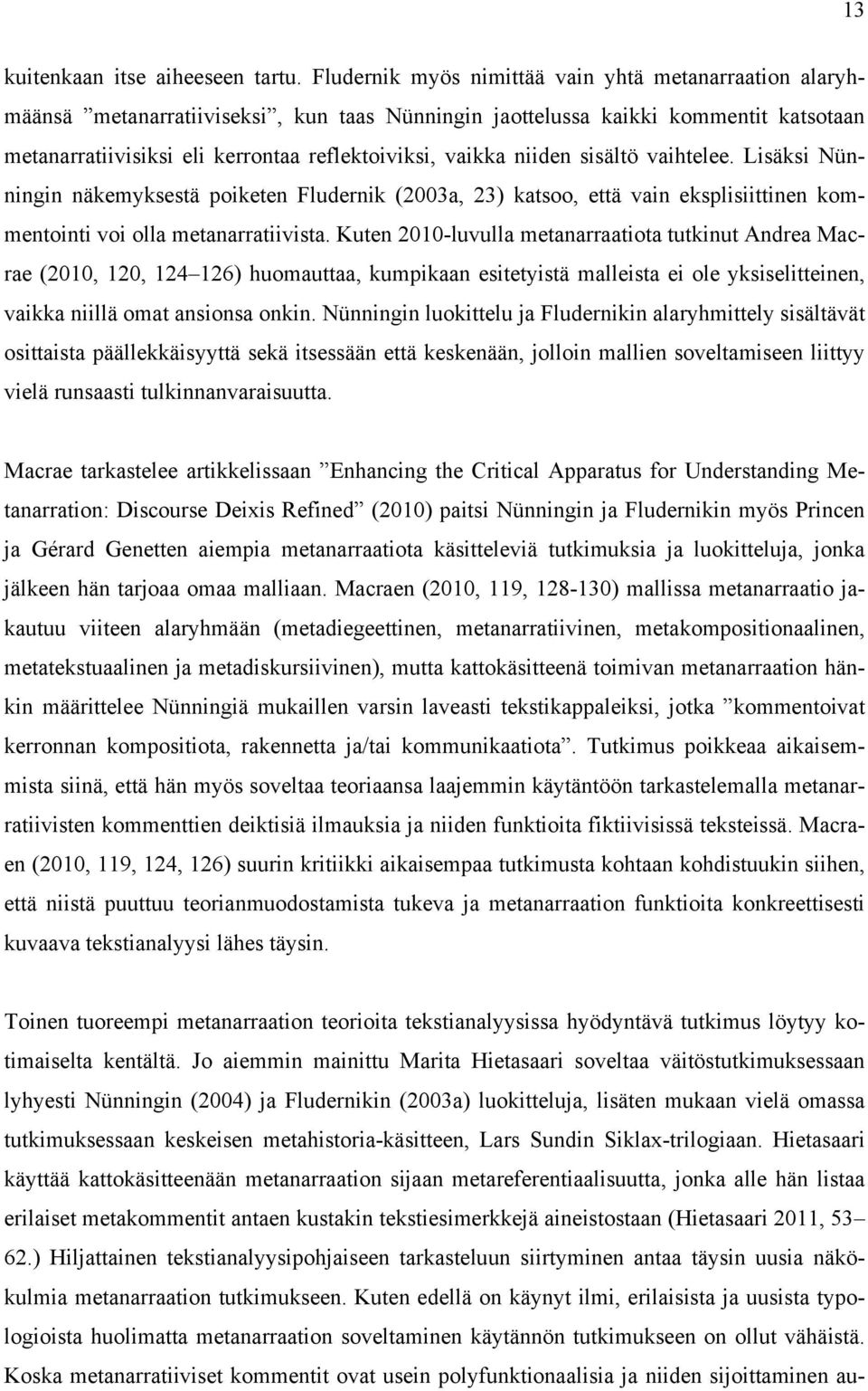 niiden sisältö vaihtelee. Lisäksi Nünningin näkemyksestä poiketen Fludernik (2003a, 23) katsoo, että vain eksplisiittinen kommentointi voi olla metanarratiivista.