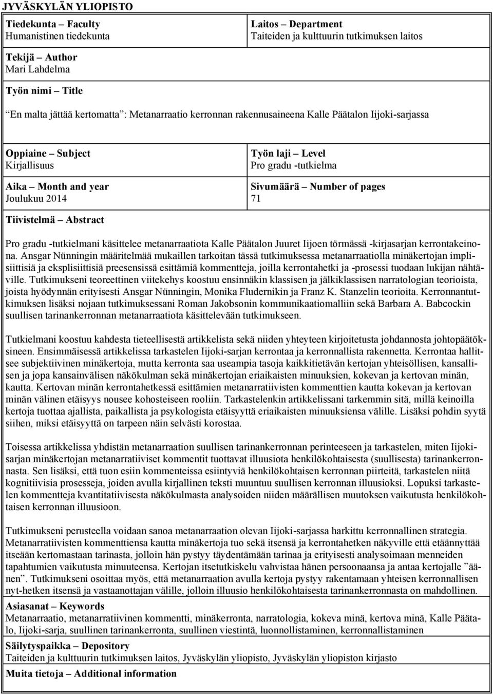 71 Tiivistelmä Abstract Pro gradu -tutkielmani käsittelee metanarraatiota Kalle Päätalon Juuret Iijoen törmässä -kirjasarjan kerrontakeinona.