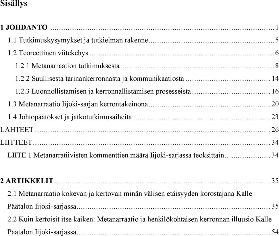 .. 26 LIITTEET... 34 LIITE 1 Metanarratiivisten kommenttien määrä Iijoki-sarjassa teoksittain... 34 2 ARTIKKELIT... 35 2.