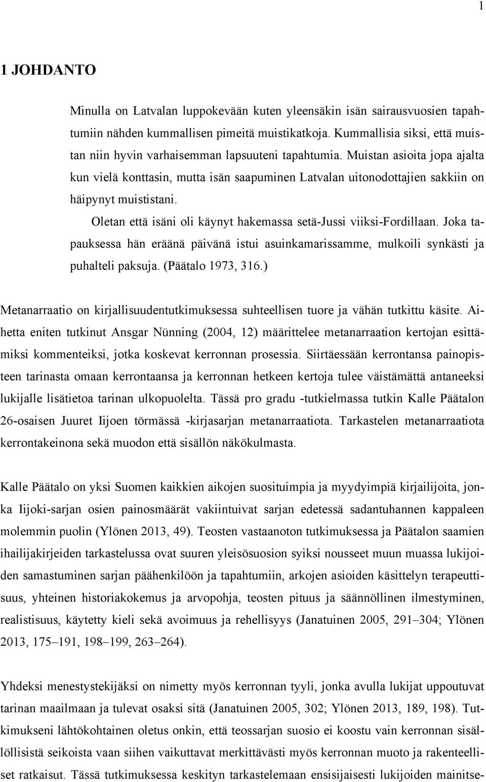 Muistan asioita jopa ajalta kun vielä konttasin, mutta isän saapuminen Latvalan uitonodottajien sakkiin on häipynyt muististani. Oletan että isäni oli käynyt hakemassa setä-jussi viiksi-fordillaan.