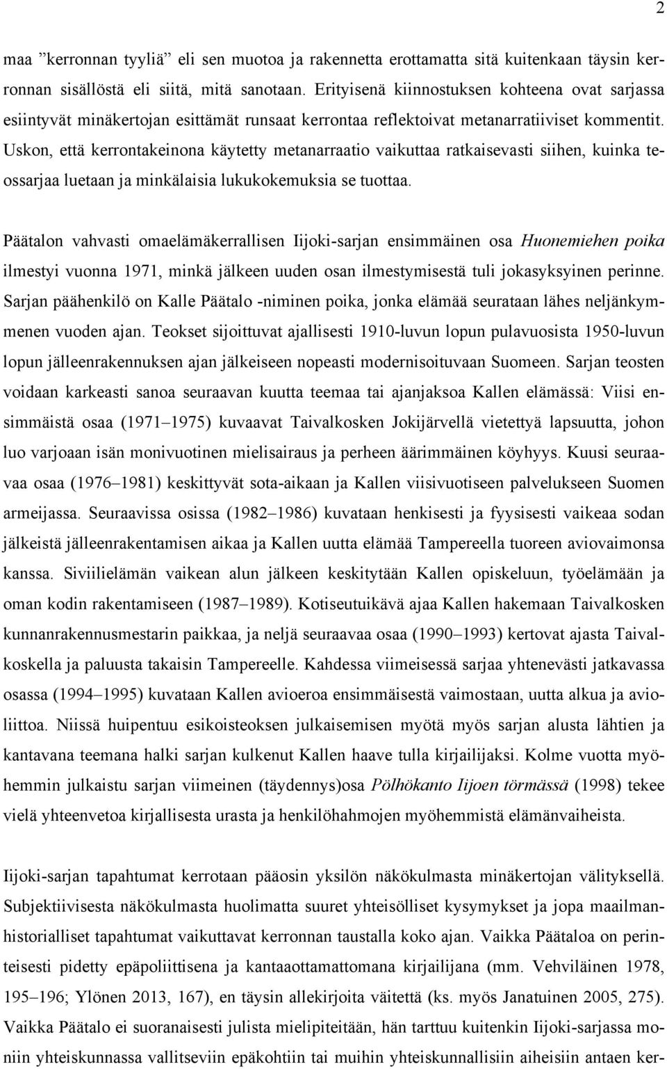 Uskon, että kerrontakeinona käytetty metanarraatio vaikuttaa ratkaisevasti siihen, kuinka teossarjaa luetaan ja minkälaisia lukukokemuksia se tuottaa.