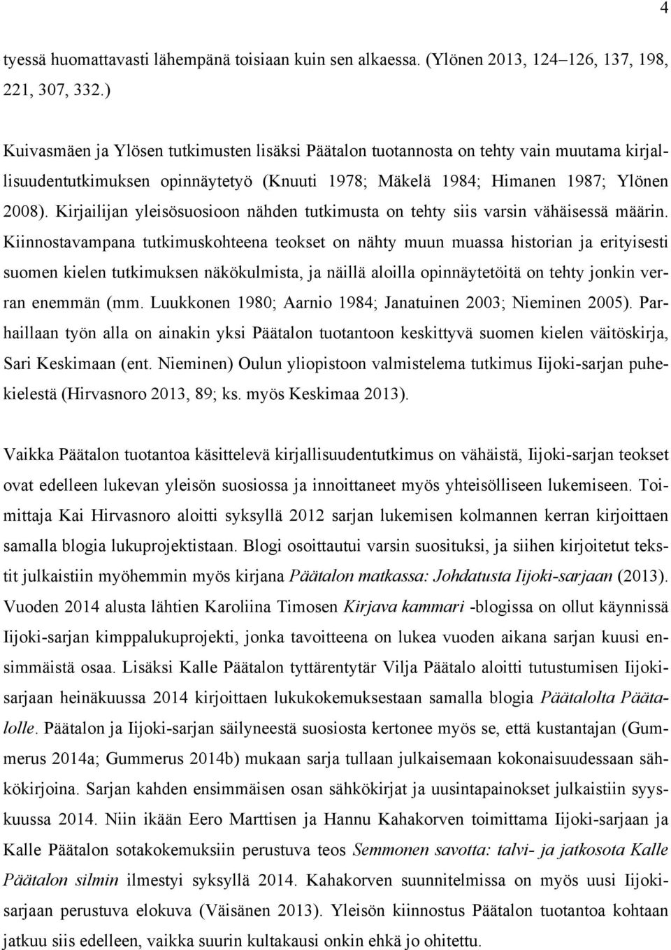 Kirjailijan yleisösuosioon nähden tutkimusta on tehty siis varsin vähäisessä määrin.