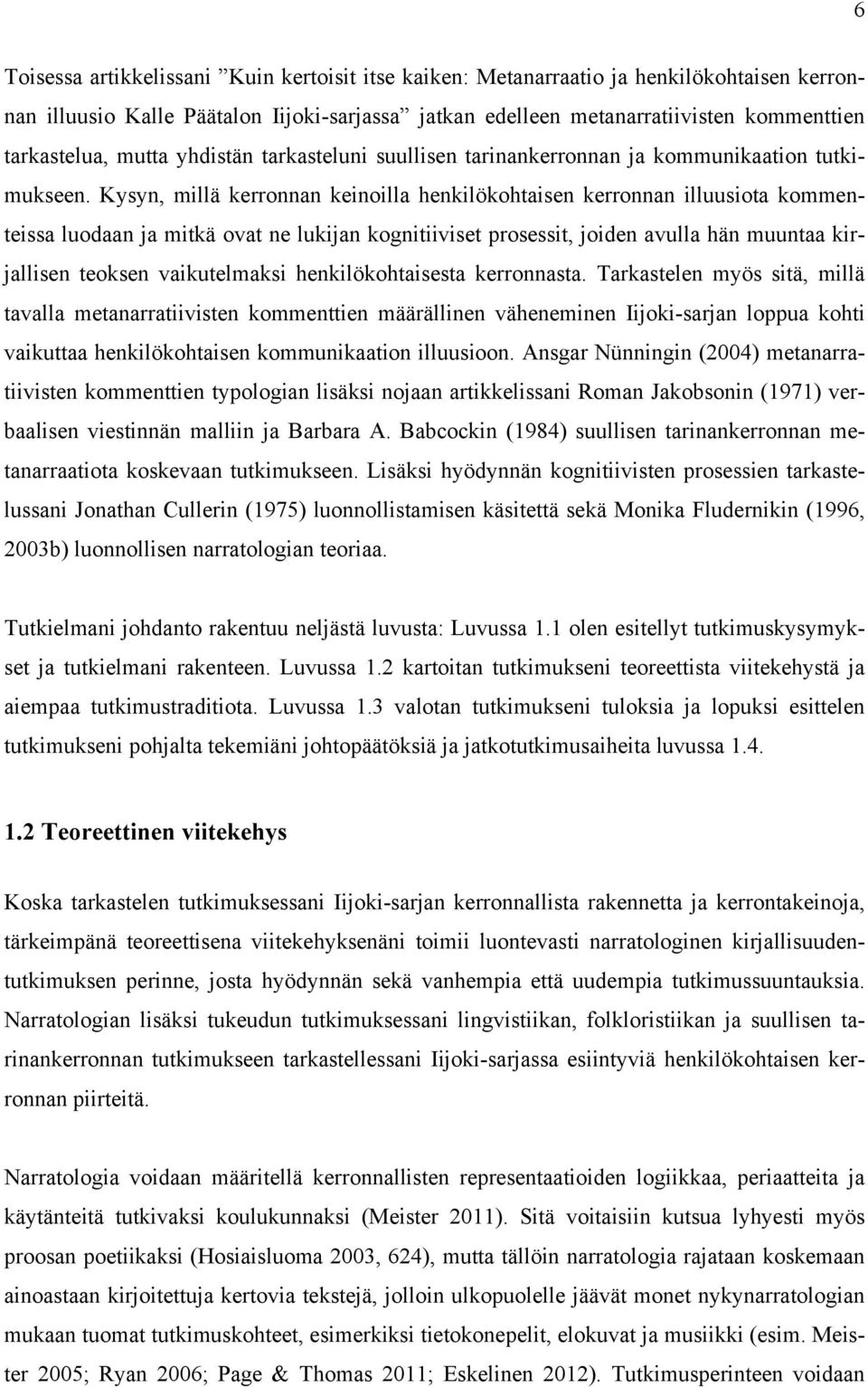 Kysyn, millä kerronnan keinoilla henkilökohtaisen kerronnan illuusiota kommenteissa luodaan ja mitkä ovat ne lukijan kognitiiviset prosessit, joiden avulla hän muuntaa kirjallisen teoksen