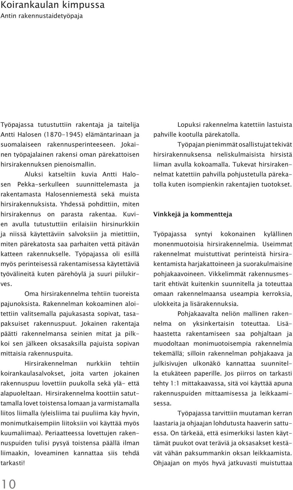 Aluksi katseltiin kuvia Antti Halosen Pekka-serkulleen suunnittelemasta ja rakentamasta Halosenniemestä sekä muista hirsirakennuksista. Yhdessä pohdittiin, miten hirsirakennus on parasta rakentaa.