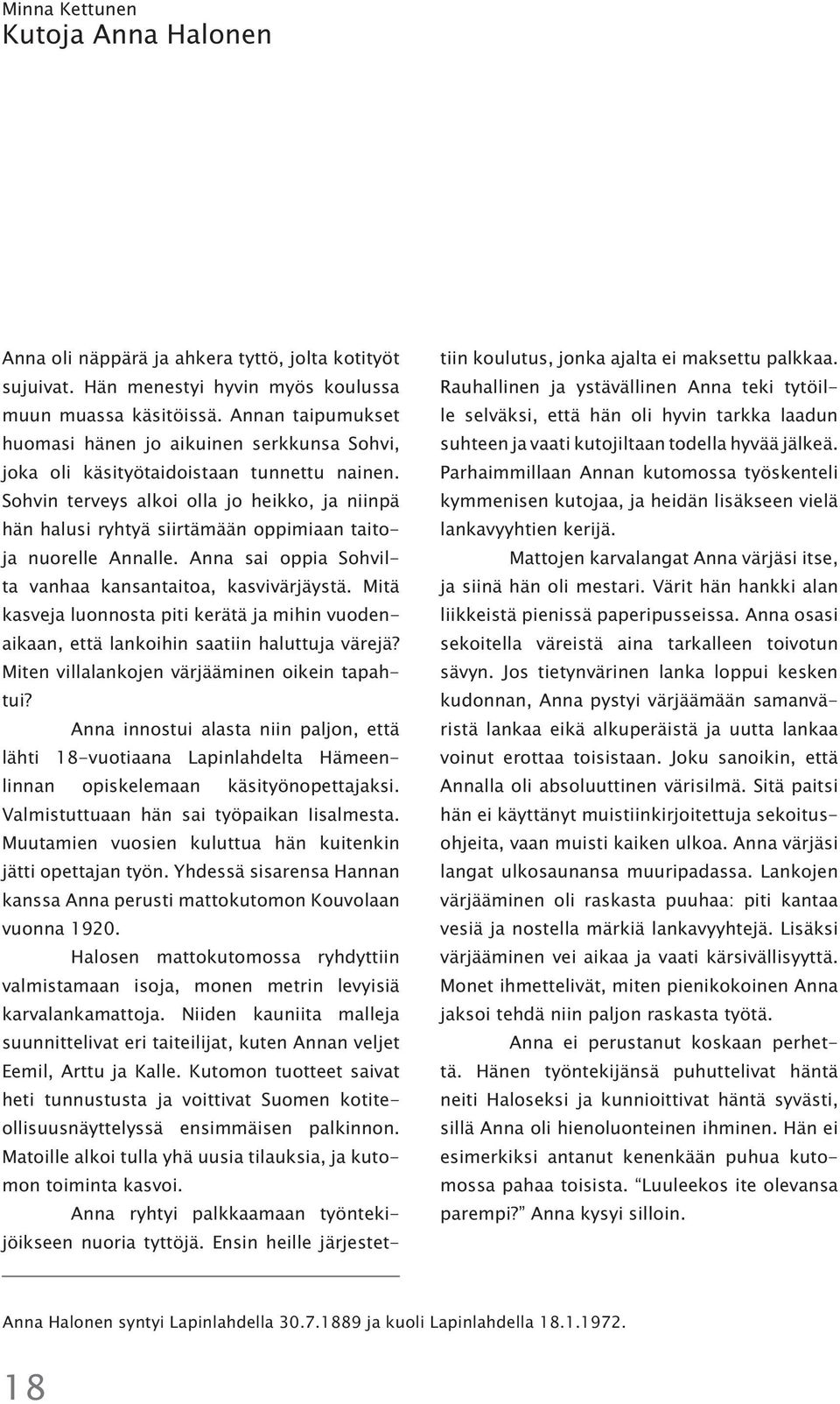 Sohvin terveys alkoi olla jo heikko, ja niinpä hän halusi ryhtyä siirtämään oppimiaan taitoja nuorelle Annalle. Anna sai oppia Sohvilta vanhaa kansantaitoa, kasvivärjäystä.