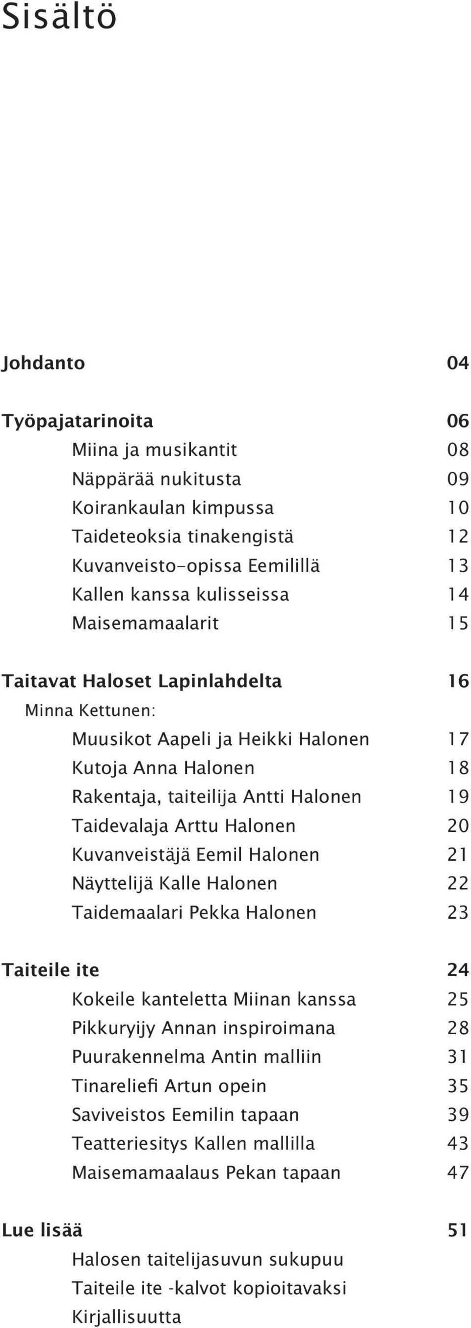 Kuvanveistäjä Eemil Halonen 21 Näyttelijä Kalle Halonen 22 Taidemaalari Pekka Halonen 23 Taiteile ite 24 Kokeile kanteletta Miinan kanssa 25 Pikkuryijy Annan inspiroimana 28 Puurakennelma Antin