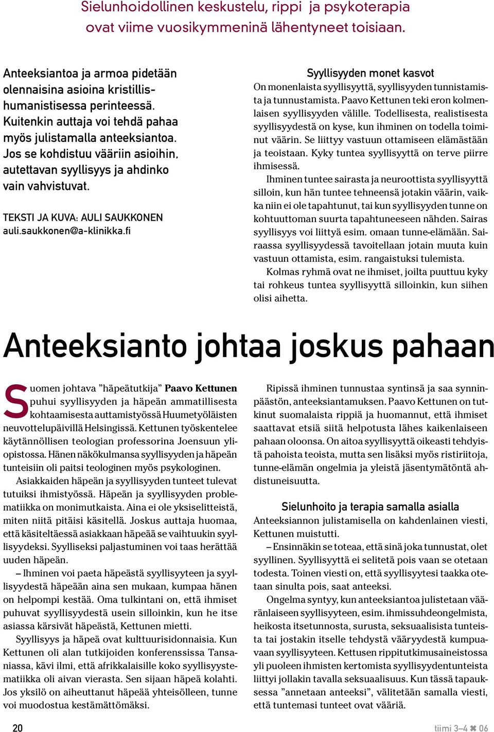 saukkonen@a-klinikka.fi Syyllisyyden monet kasvot On monenlaista syyllisyyttä, syyllisyyden tunnistamista ja tunnustamista. Paavo Kettunen teki eron kolmenlaisen syyllisyyden välille.