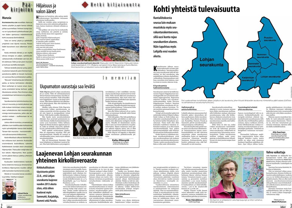 Pienen kädet kasvoineen ovat näkemisen arvoiset. Koska elettävää elämää ja sen myötä olevaa energiaa on paljon, syöttötuolin valtaistuimella viivähdetään vain tovi, leikit odottavat.