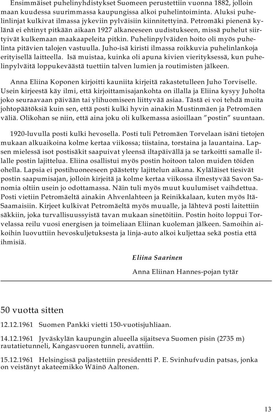 Petromäki pienenä kylänä ei ehtinyt pitkään aikaan 1927 alkaneeseen uudistukseen, missä puhelut siirtyivät kulkemaan maakaapeleita pitkin.