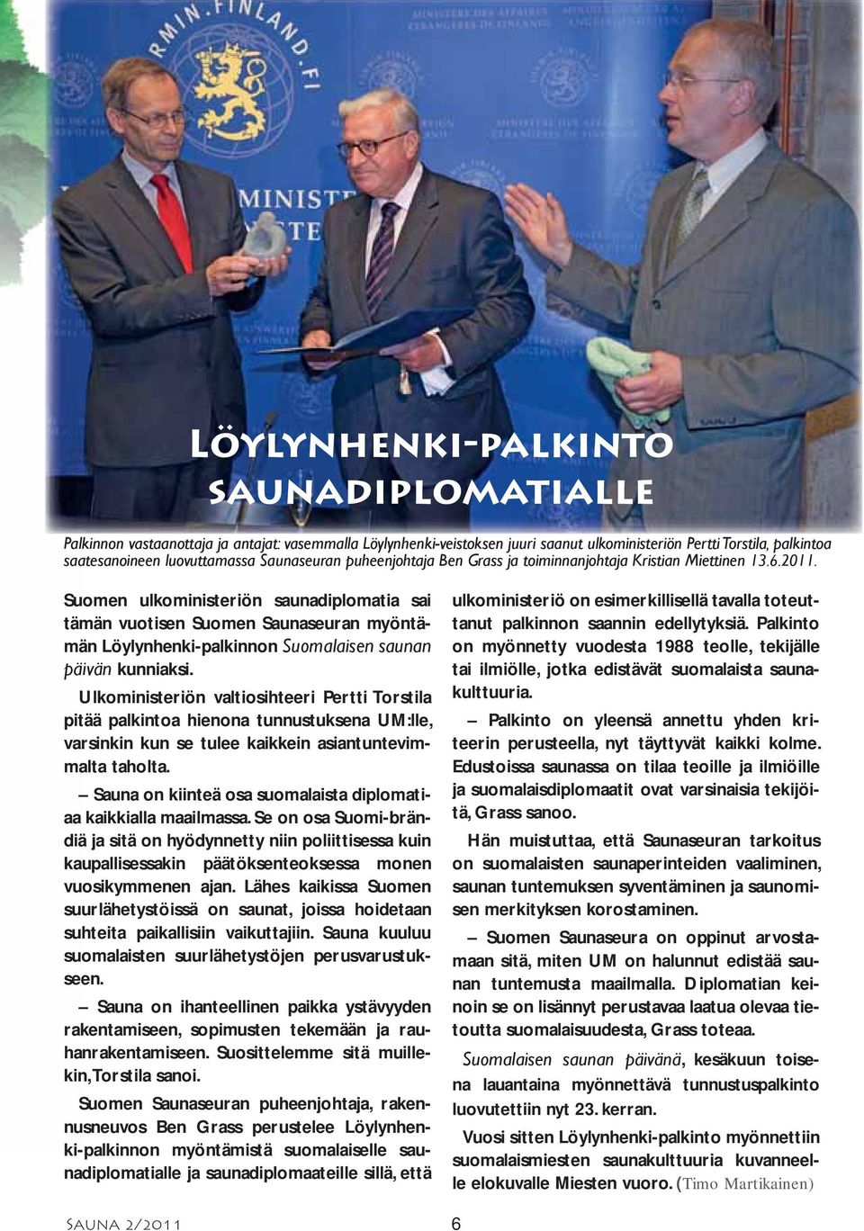 Suomen ulkoministeriön saunadiplomatia sai tämän vuotisen Suomen Saunaseuran myöntämän Löylynhenki-palkinnon Suomalaisen saunan päivän kunniaksi.