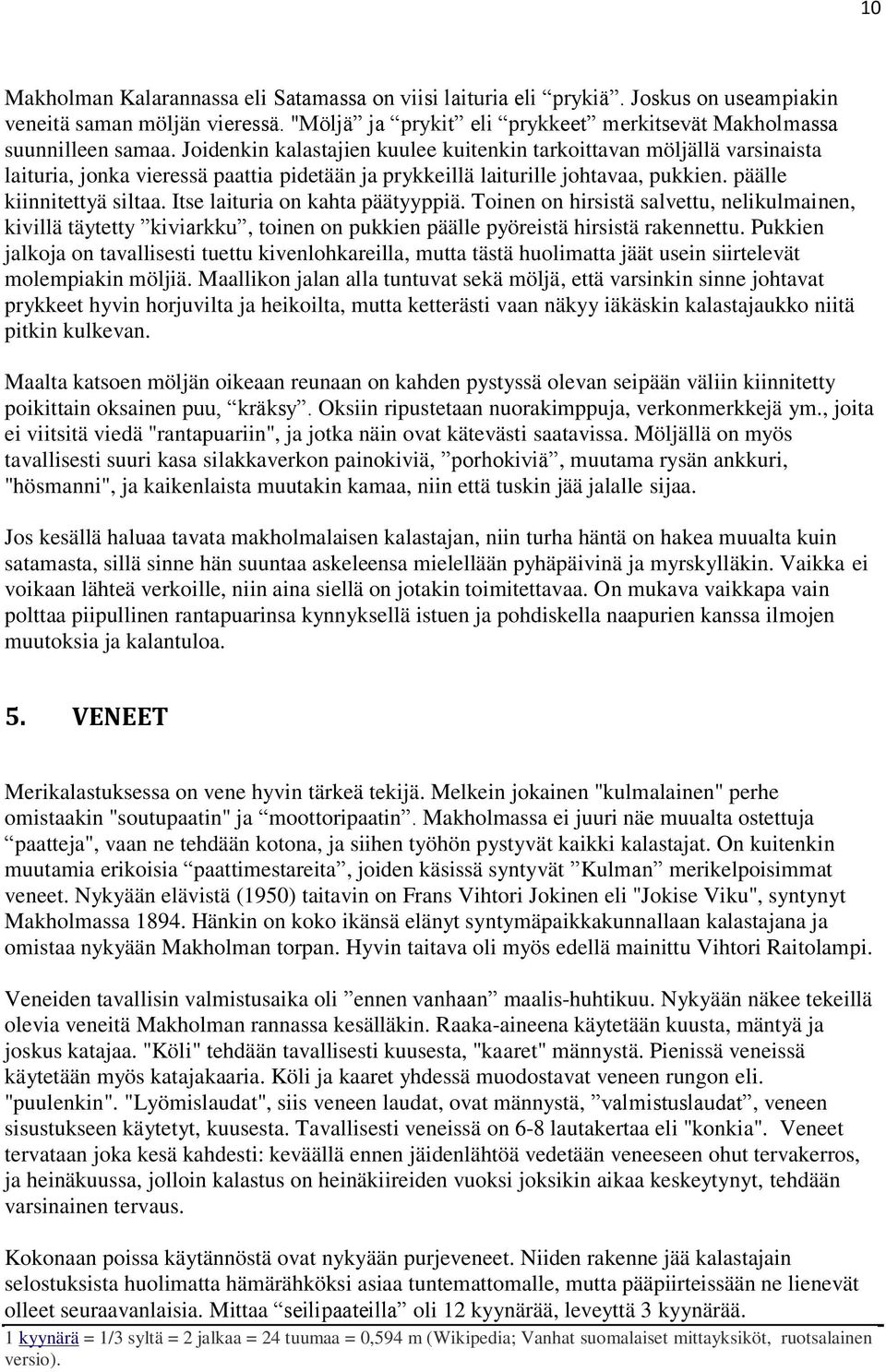 Itse laituria on kahta päätyyppiä. Toinen on hirsistä salvettu, nelikulmainen, kivillä täytetty kiviarkku, toinen on pukkien päälle pyöreistä hirsistä rakennettu.