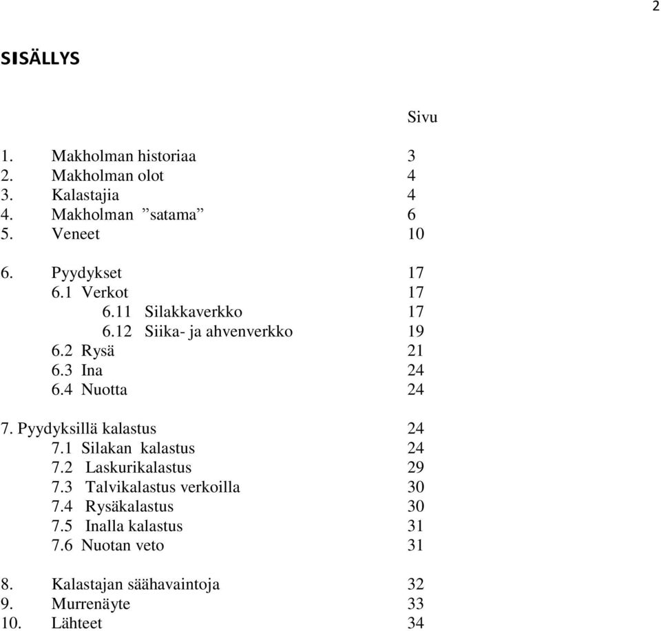 4 Nuotta 24 7. Pyydyksillä kalastus 24 7.1 Silakan kalastus 24 7.2 Laskurikalastus 29 7.