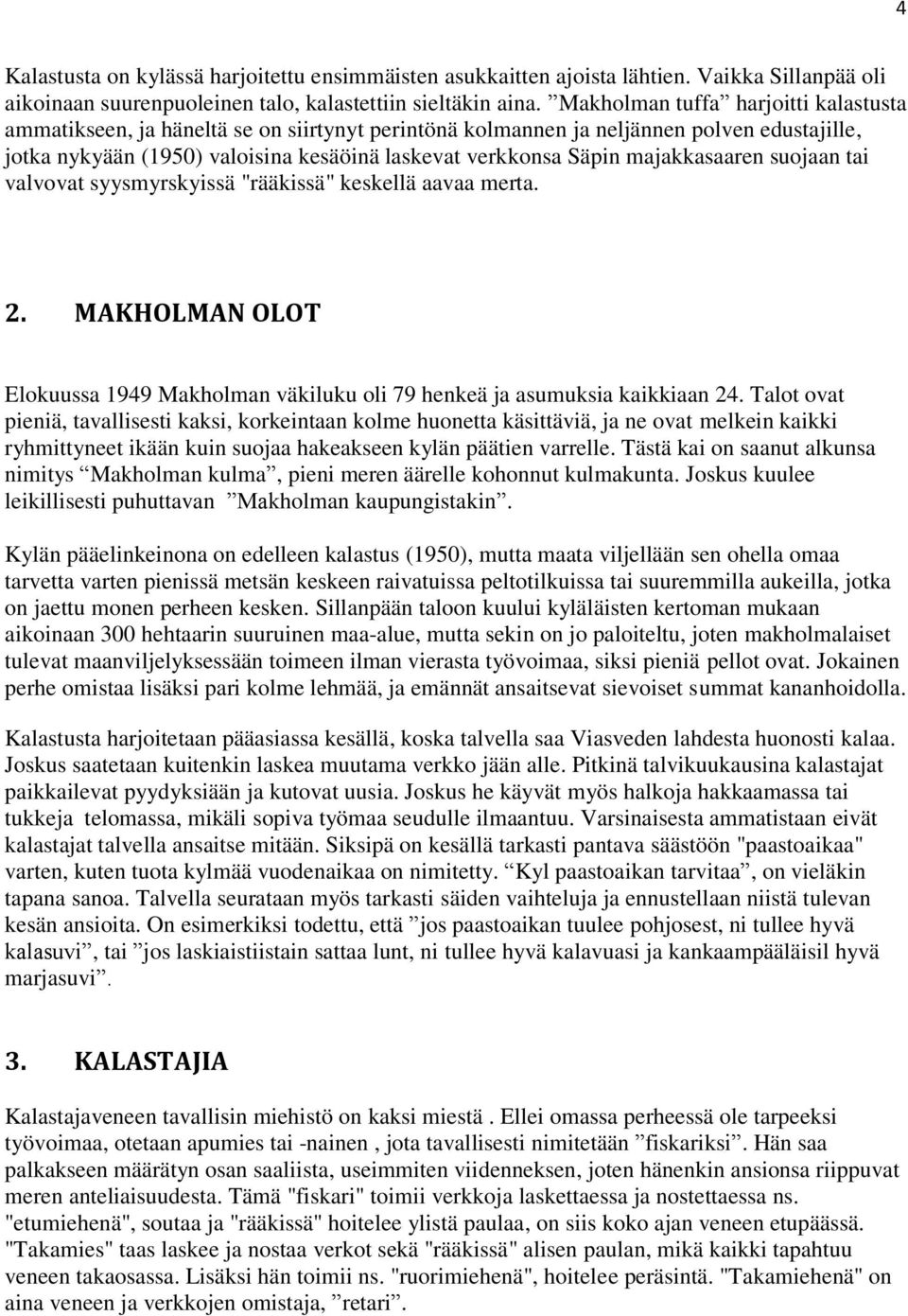 majakkasaaren suojaan tai valvovat syysmyrskyissä "rääkissä" keskellä aavaa merta. 2. MAKHOLMAN OLOT Elokuussa 1949 Makholman väkiluku oli 79 henkeä ja asumuksia kaikkiaan 24.