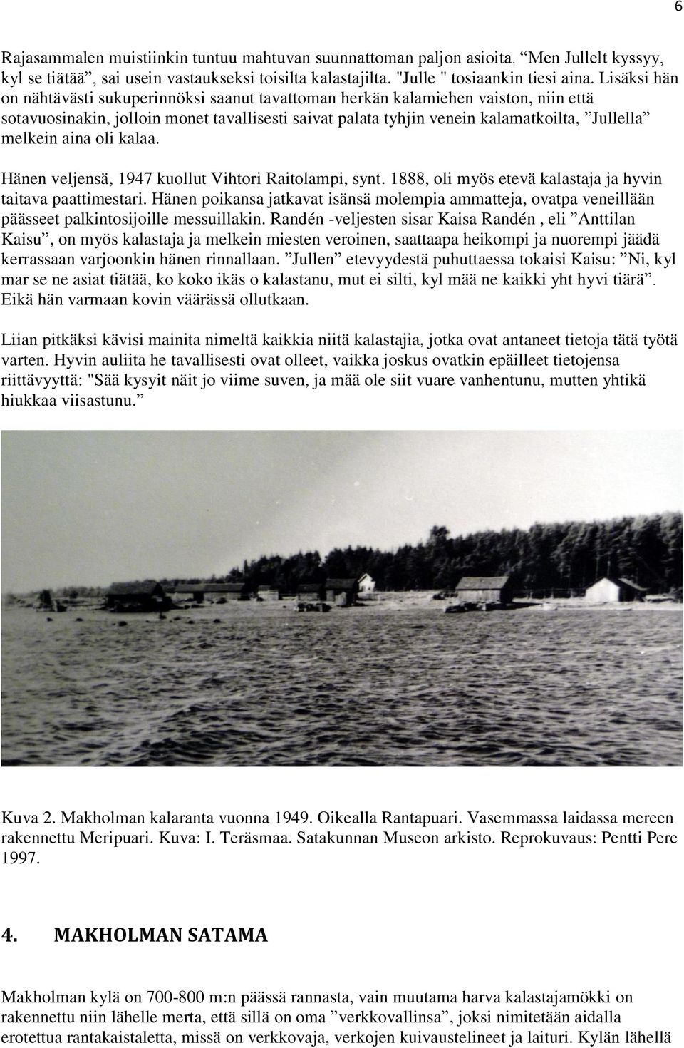 aina oli kalaa. Hänen veljensä, 1947 kuollut Vihtori Raitolampi, synt. 1888, oli myös etevä kalastaja ja hyvin taitava paattimestari.