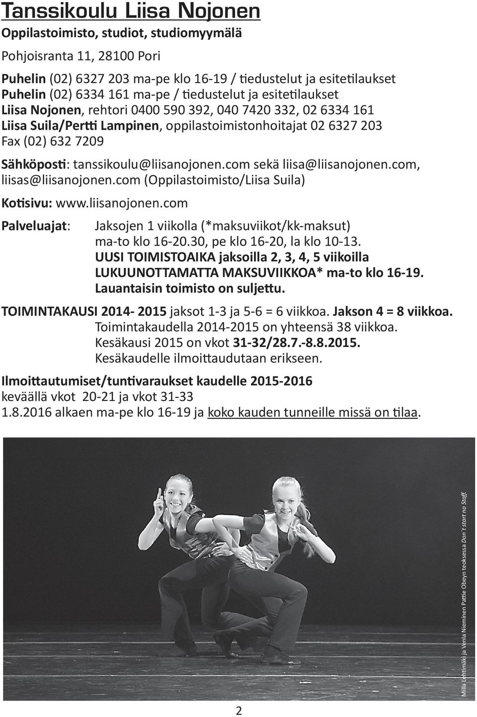 tanssikoulu@liisanojonen.com sekä liisa@liisanojonen.com, liisas@liisanojonen.com (Oppilastoimisto/Liisa Suila) Kotisivu: www.liisanojonen.com Palveluajat: Jaksojen 1 viikolla (*maksuviikot/kk-maksut) ma-to klo 16-20.