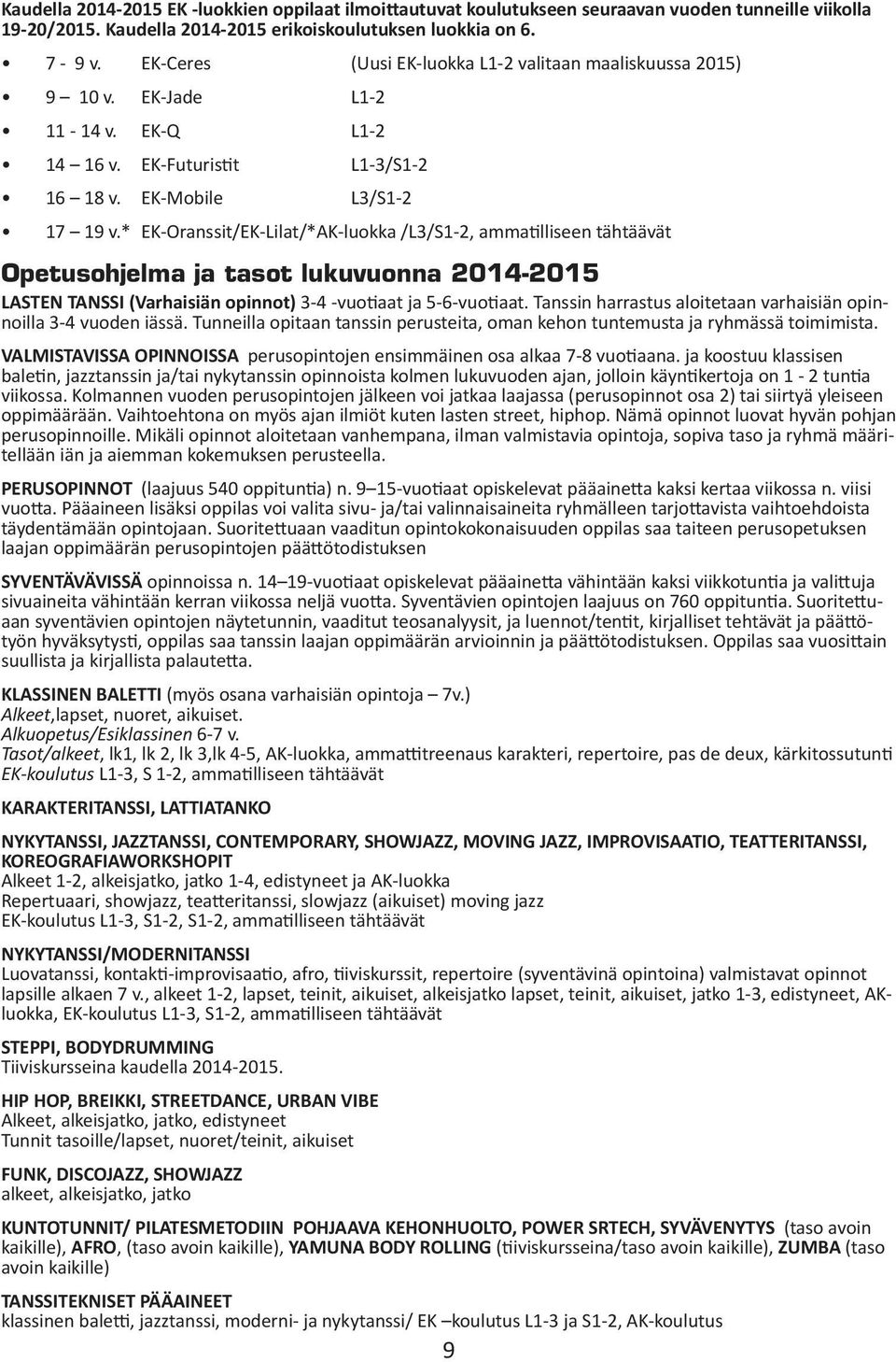 * EK-Oranssit/EK-Lilat/*AK-luokka /L3/S1-2, ammatilliseen tähtäävät Opetusohjelma ja tasot lukuvuonna 2014-2015 LASTEN TANSSI (Varhaisiän opinnot) 3-4 -vuotiaat ja 5-6-vuotiaat.