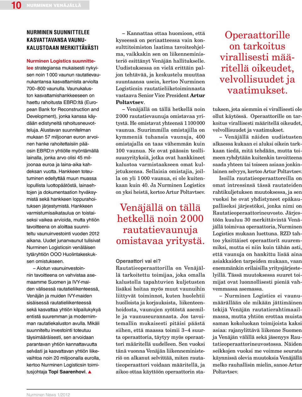 Vaunukaluston kasvattamishankkeeseen on haettu rahoitusta EBRD:ltä (European Bank for Reconstruction and Development), jonka kanssa käydään edistyneitä rahoitusneuvotteluja.