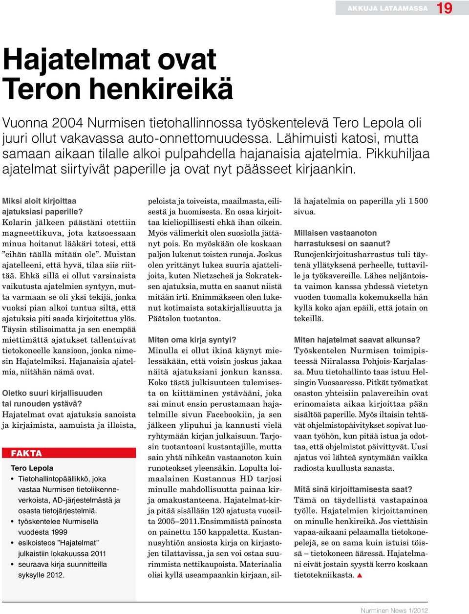 Miksi aloit kirjoittaa ajatuksiasi paperille? Kolarin jälkeen päästäni otettiin magneettikuva, jota katsoessaan minua hoitanut lääkäri totesi, että eihän täällä mitään ole.