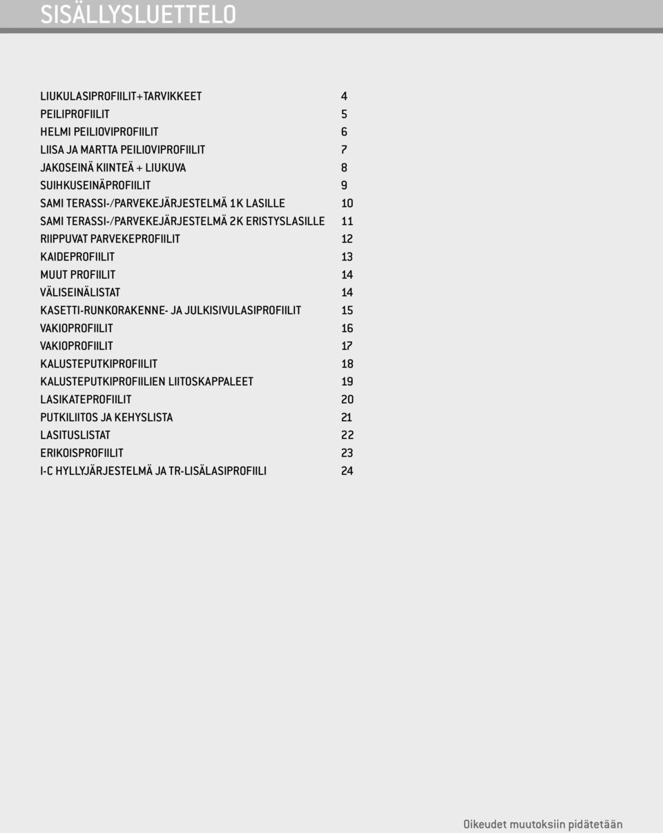 MUUT PROFIILIT 14 VÄLISEINÄLISTAT 14 KASETTI-RUNKORAKENNE- JA JULKISIVULASIPROFIILIT 15 VAKIOPROFIILIT 16 VAKIOPROFIILIT 17 KALUSTEPUTKIPROFIILIT 18 KALUSTEPUTKIPROFIILIEN