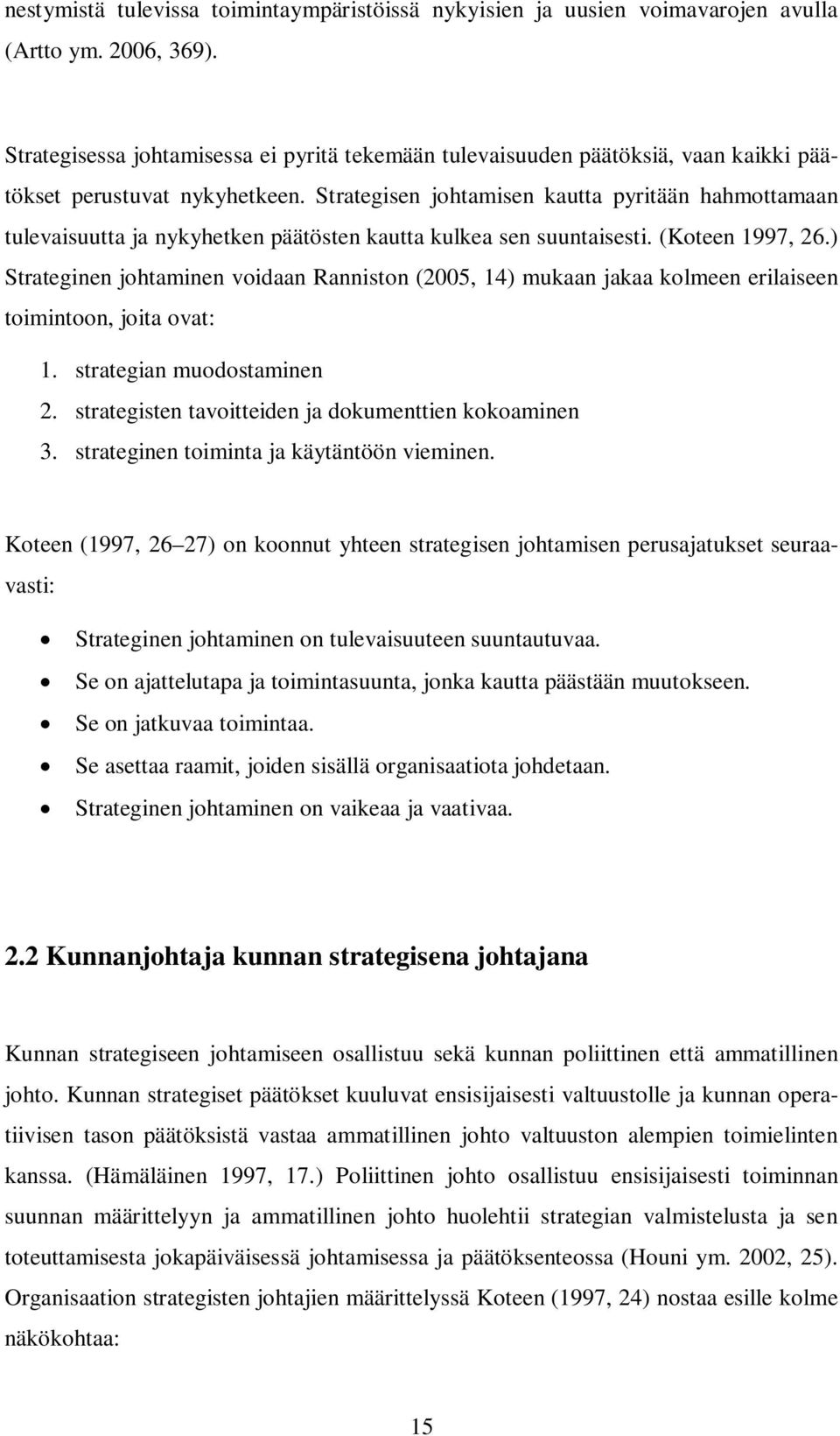 Strategisen johtamisen kautta pyritään hahmottamaan tulevaisuutta ja nykyhetken päätösten kautta kulkea sen suuntaisesti. (Koteen 1997, 26.