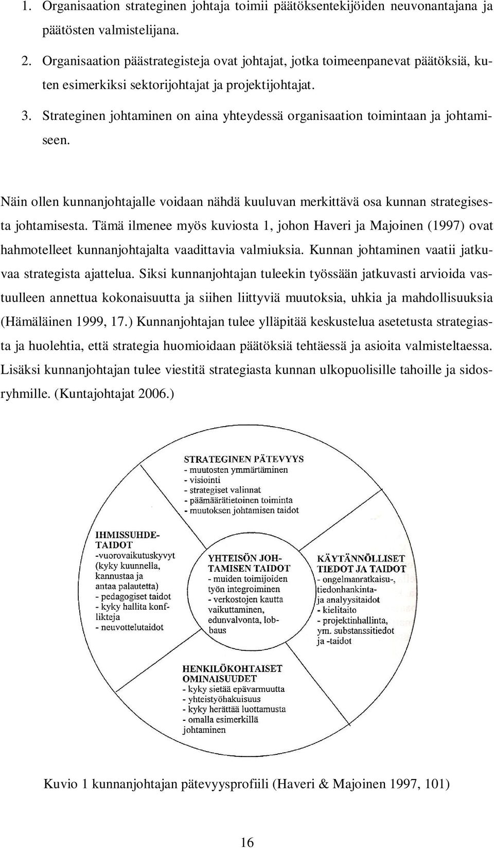 Strateginen johtaminen on aina yhteydessä organisaation toimintaan ja johtamiseen. Näin ollen kunnanjohtajalle voidaan nähdä kuuluvan merkittävä osa kunnan strategisesta johtamisesta.