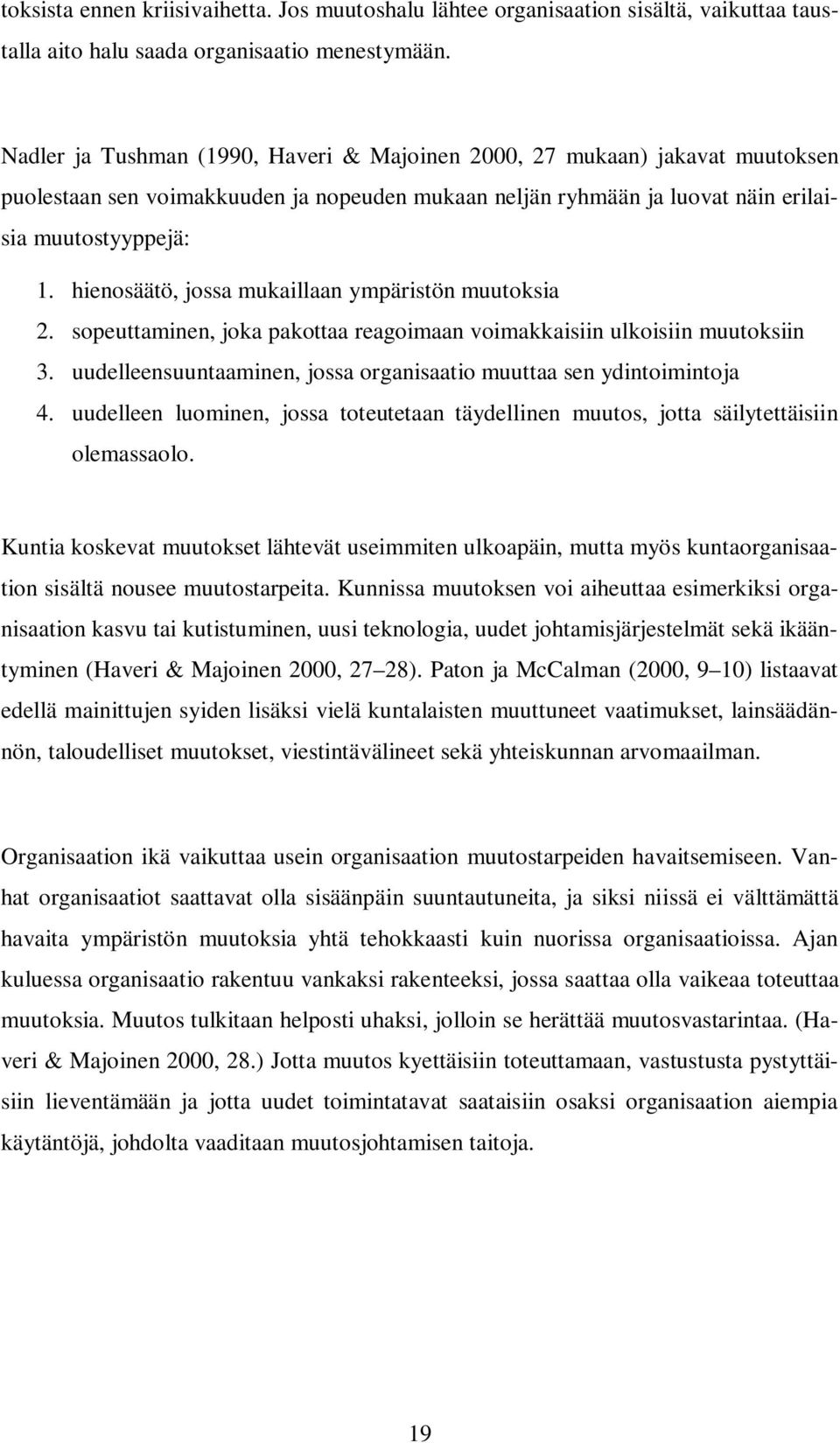 hienosäätö, jossa mukaillaan ympäristön muutoksia 2. sopeuttaminen, joka pakottaa reagoimaan voimakkaisiin ulkoisiin muutoksiin 3.