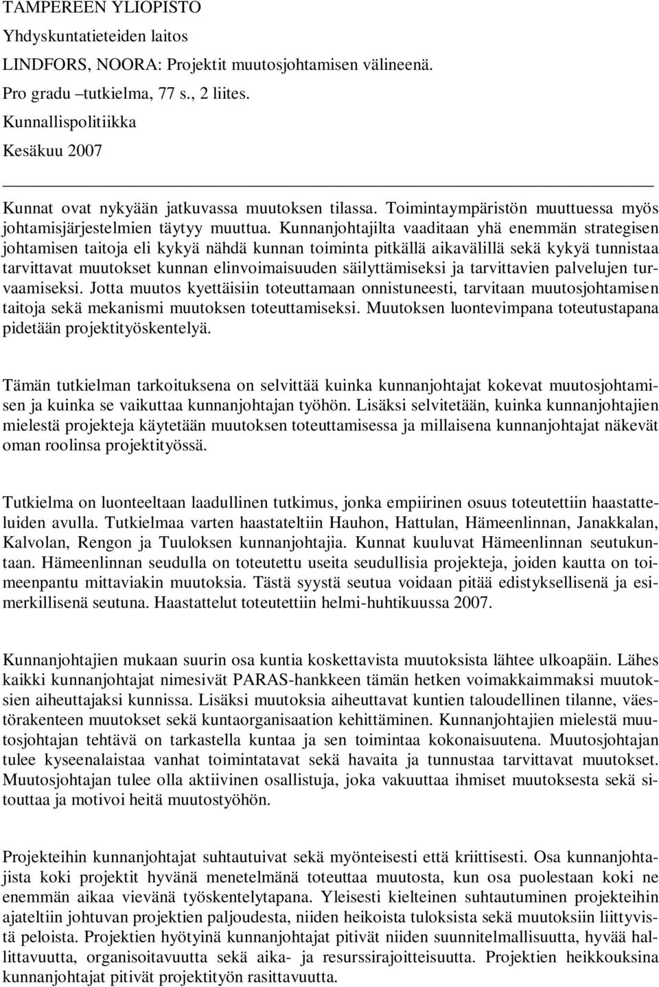 Kunnanjohtajilta vaaditaan yhä enemmän strategisen johtamisen taitoja eli kykyä nähdä kunnan toiminta pitkällä aikavälillä sekä kykyä tunnistaa tarvittavat muutokset kunnan elinvoimaisuuden