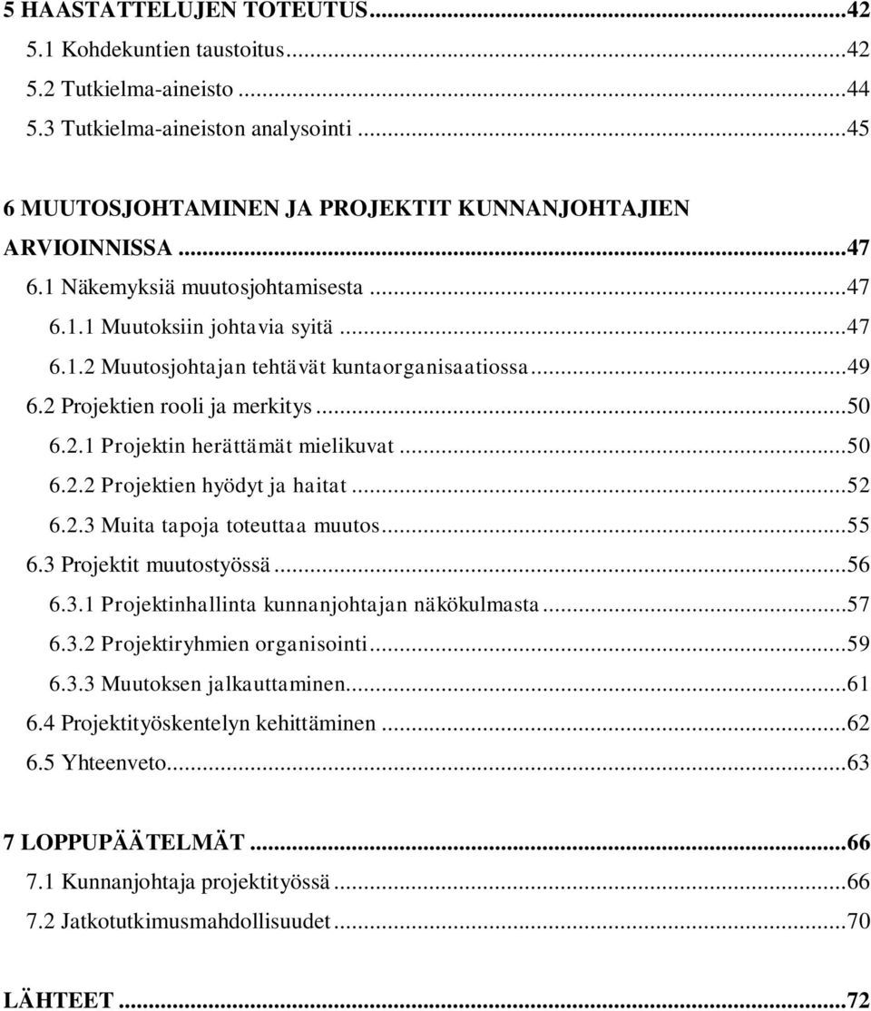 ..50 6.2.2 Projektien hyödyt ja haitat...52 6.2.3 Muita tapoja toteuttaa muutos...55 6.3 Projektit muutostyössä...56 6.3.1 Projektinhallinta kunnanjohtajan näkökulmasta...57 6.3.2 Projektiryhmien organisointi.