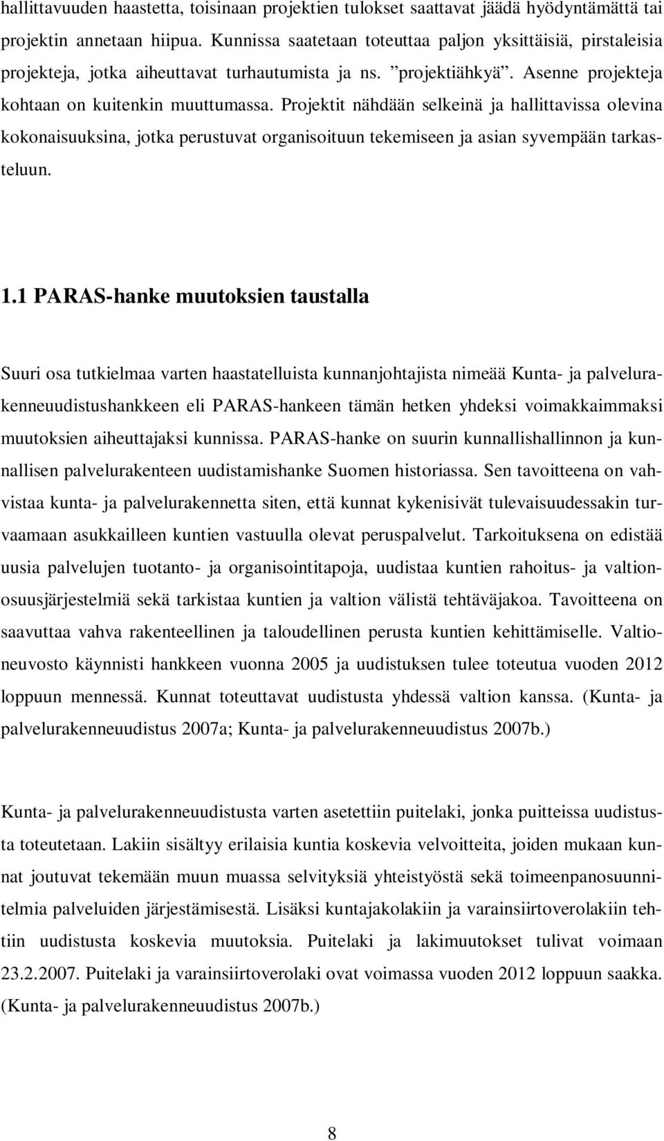 Projektit nähdään selkeinä ja hallittavissa olevina kokonaisuuksina, jotka perustuvat organisoituun tekemiseen ja asian syvempään tarkasteluun. 1.