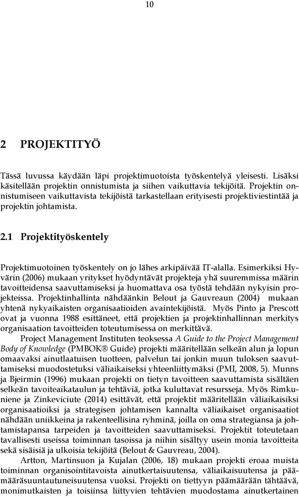 1 Projektityöskentely Projektimuotoinen työskentely on jo lähes arkipäivää IT-alalla.