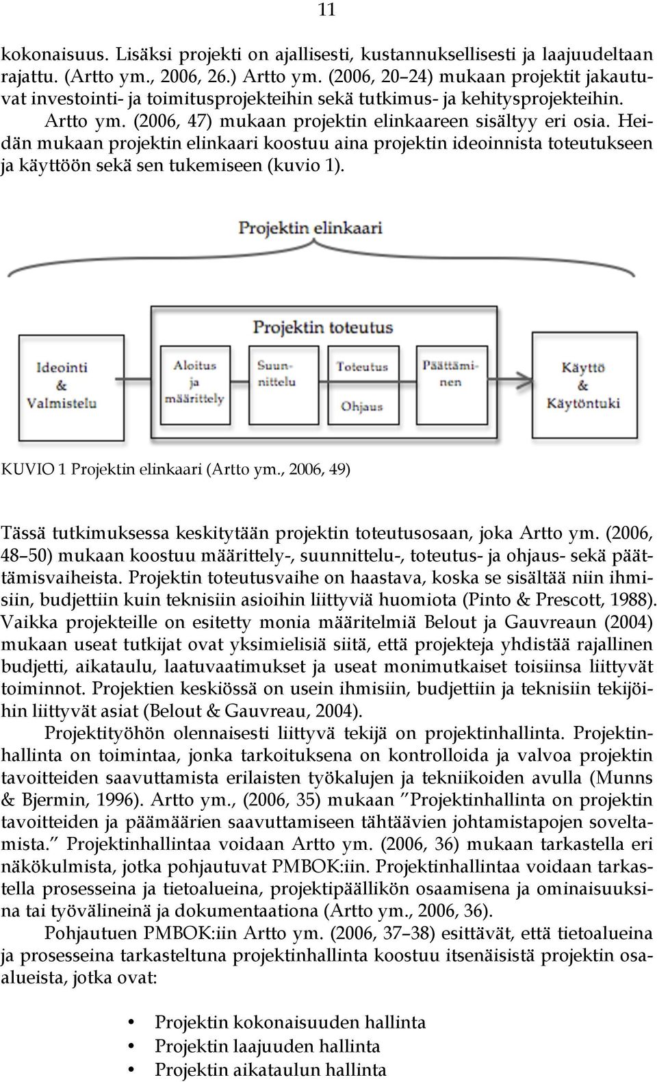 Heidän mukaan projektin elinkaari koostuu aina projektin ideoinnista toteutukseen ja käyttöön sekä sen tukemiseen (kuvio 1). KUVIO 1 Projektin elinkaari (Artto ym.