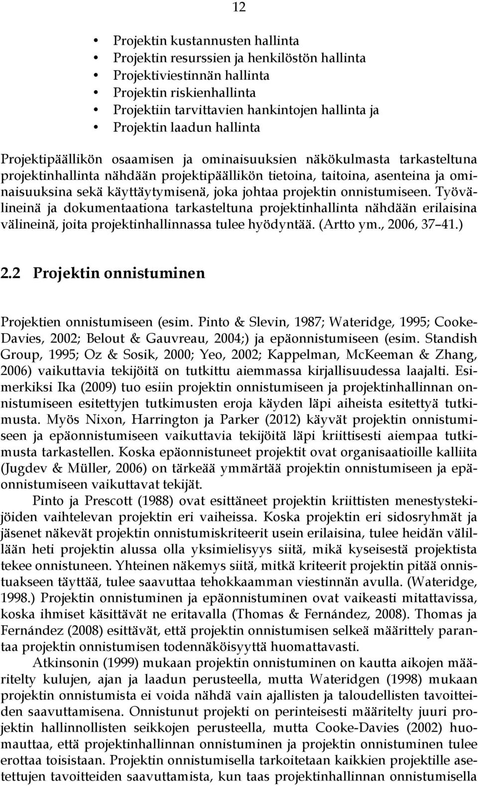 joka johtaa projektin onnistumiseen. Työvälineinä ja dokumentaationa tarkasteltuna projektinhallinta nähdään erilaisina välineinä, joita projektinhallinnassa tulee hyödyntää. (Artto ym., 2006, 37 41.