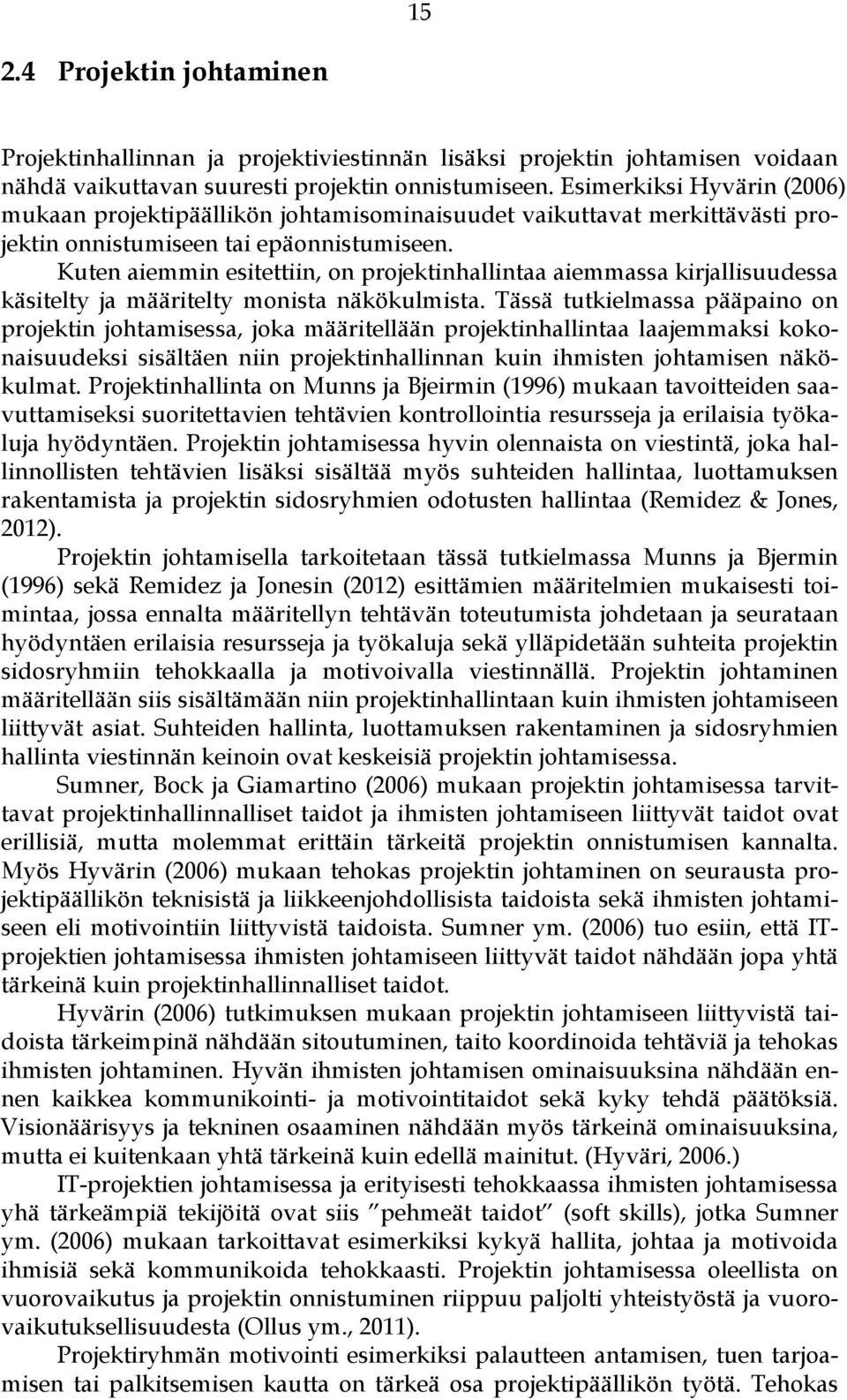 Kuten aiemmin esitettiin, on projektinhallintaa aiemmassa kirjallisuudessa käsitelty ja määritelty monista näkökulmista.